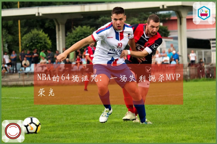 NBA的64场诅咒：一场失利扼杀MVP荣光