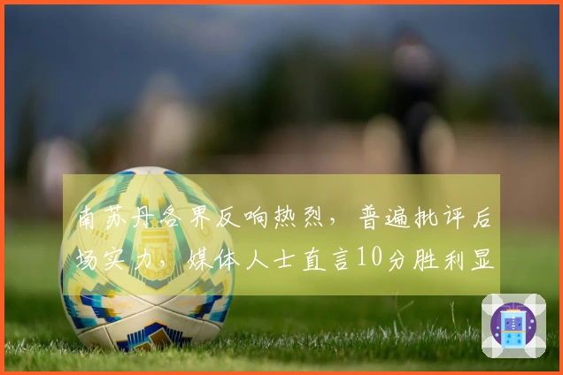 南苏丹各界反响热烈，普遍批评后场实力，媒体人士直言10分胜利显不足